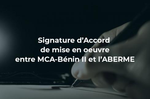 Cérémonie de signature de l’Accord de mise en œuvre du Programme du MCA-Bénin II avec l’Agence Béninoise d’Electrification Rurale et de Maîtrise d’Energie (ABERME)